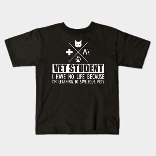 Veterinary Student - Vet Student I have no life because I'm learning to save your pets Kids T-Shirt